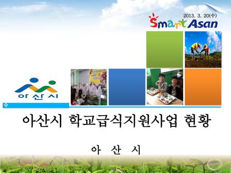 2013. 3. 20(수) 아산시 학교급식지원사업 현황 아 산 시.