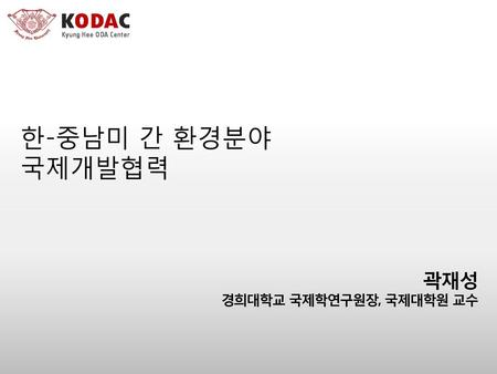 한-중남미 간 환경분야 국제개발협력 곽재성 경희대학교 국제학연구원장, 국제대학원 교수.