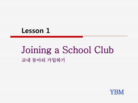Lesson 1 Joining a School Club 교내 동아리 가입하기  YBM.