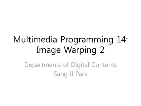 Multimedia Programming 14: Image Warping 2