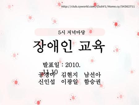 장애인 교육 발표일 : 공경아 김현지 남선아 신인섭 이광일 함승권 5시 저녁마당