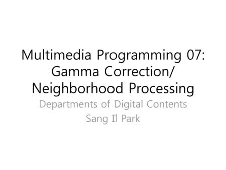 Multimedia Programming 07: Gamma Correction/ Neighborhood Processing