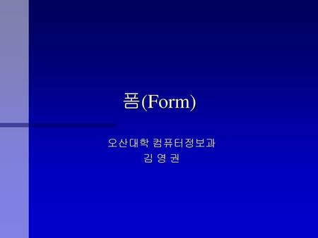 폼(Form) 오산대학 컴퓨터정보과 김 영 권.