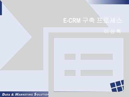 E-CRM 구축 프로세스 이 상 혁.