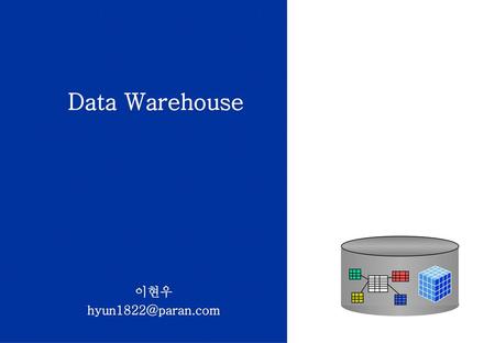 Data Warehouse 이현우 hyun1822@paran.com.