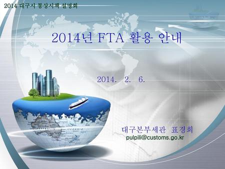 2014년 FTA 활용 안내 대구본부세관 표경희 2014 대구시 통상시책 설명회