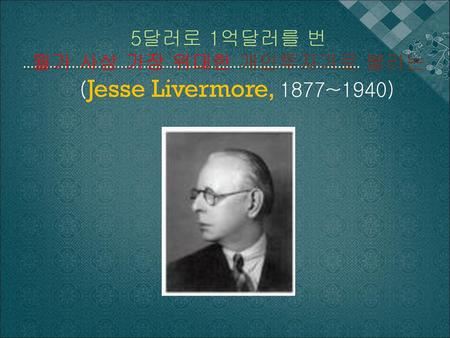월가 사상 가장 위대한 개인투자가로 불리는 (Jesse Livermore, 1877~1940)
