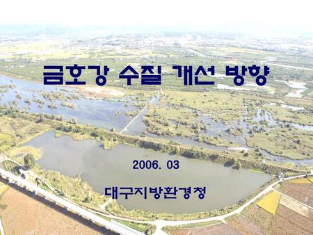 금호강 수질 개선 방향 2006. 03 대구지방환경청.