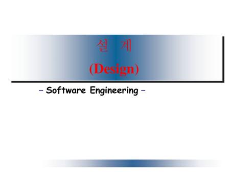 설 계 (Design) - Software Engineering -.