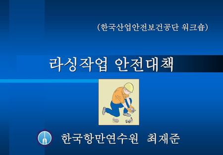 (한국산업안전보건공단 워크숍) 라싱작업 안전대책 한국항만연수원 최재준.