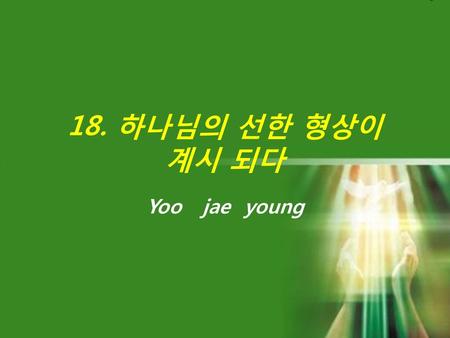 18. 하나님의 선한 형상이 계시 되다 Yoo jae young.