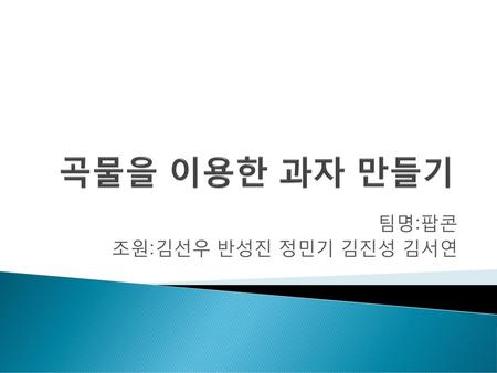 팀명:팝콘 조원:김선우 반성진 정민기 김진성 김서연