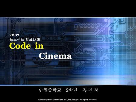 Code in Cinema 2007 프로젝트 발표대회 단월중학교 2학년 옥 진 서.