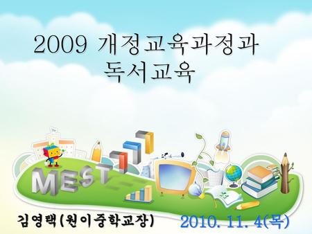 2009 개정교육과정과 독서교육 김영택(원이중학교장) 2010. 11. 4(목).