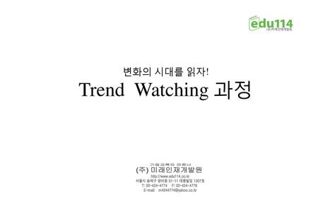 Trend Watching 과정 (주) 미래인재개발원 변화의 시대를 읽자!