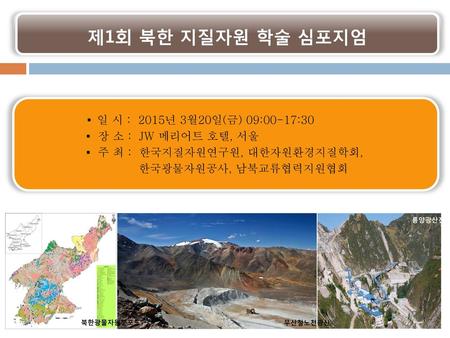 제1회 북한 지질자원 학술 심포지엄 ▪ 일 시 : 2015년 3월20일(금) 09:00-17:30