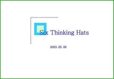 Six Thinking Hats 2003. 05. 06.