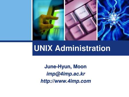 June-Hyun, Moon imp@4imp.ac.kr http://www.4imp.com UNIX Administration June-Hyun, Moon imp@4imp.ac.kr http://www.4imp.com.