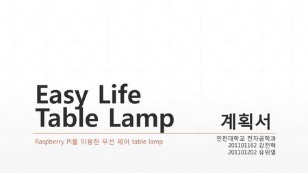 Easy Life Table Lamp 계획서