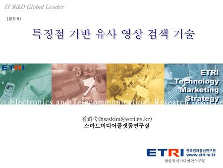 IT R&D Global Leader [별첨 5] 특징점 기반 유사 영상 검색 기술 ETRI