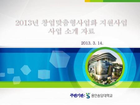 2013년 창업맞춤형사업화 지원사업 사업 소개 자료 2013. 3. 14. 주관기관 :.
