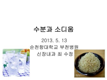 수분과 소디움 2013. 5. 13 순천향대학교 부천병원 신장내과 최 수정.