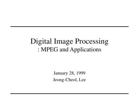 Digital Image Processing : MPEG and Applications