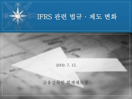 IFRS 관련 법규 · 제도 변화 2009. 7. 15. 금융감독원 회계제도실.