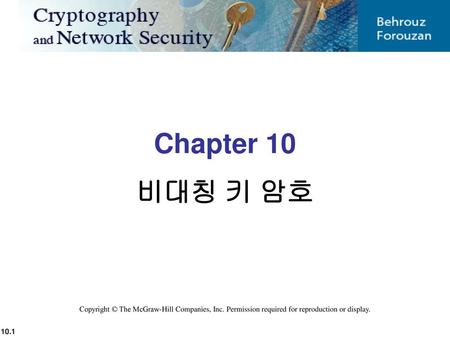 Chapter 10 비대칭 키 암호 Copyright © The McGraw-Hill Companies, Inc. Permission required for reproduction or display.