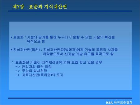 제7장 표준과 지식재산권 ▪ 표준화 : 기술의 공개를 통해 누구나 이용할 수 있는 기술의 확산을 목적으로 함