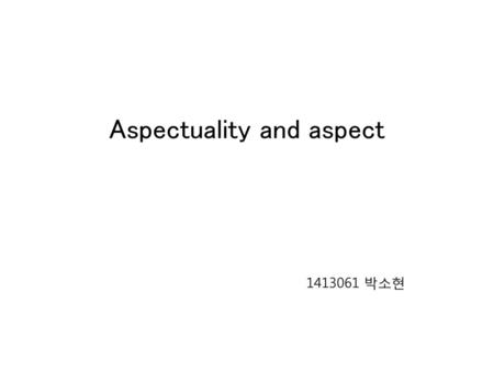 Aspectuality and aspect