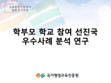 교육현장지원연구 협동연구과제 학부모 학교 참여 선진국 우수사례 분석 연구.