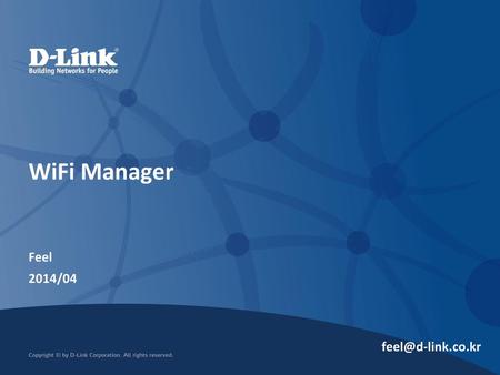 WiFi Manager Feel 2014/04 feel@d-link.co.kr.