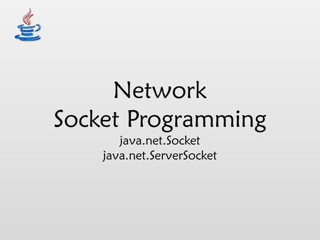 Network Socket Programming java.net.Socket java.net.ServerSocket