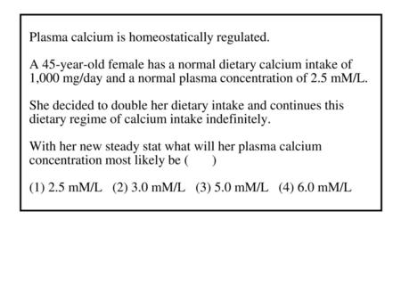 Plasma calcium is homeostatically regulated