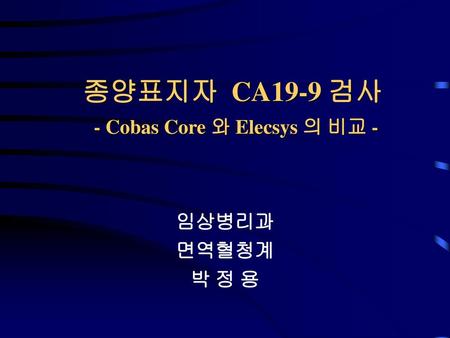 종양표지자 CA19-9 검사 - Cobas Core 와 Elecsys 의 비교 -