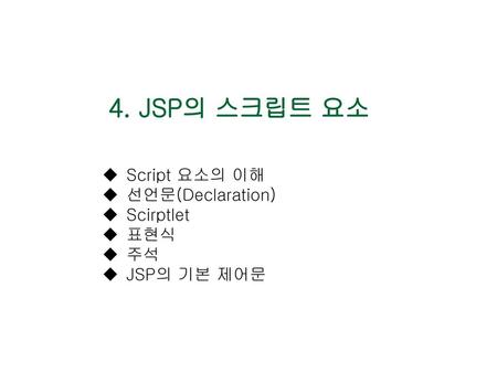 4. JSP의 스크립트 요소 Script 요소의 이해 선언문(Declaration) Scirptlet 표현식 주석
