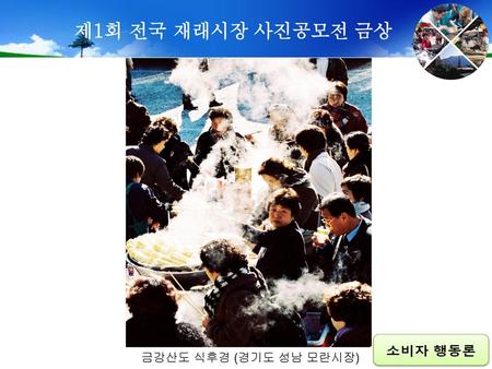 제1회 전국 재래시장 사진공모전 금상 금강산도 식후경 (경기도 성남 모란시장).