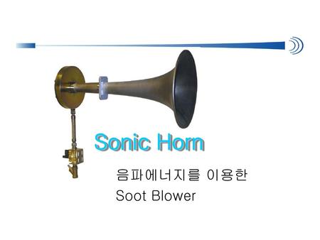 Sonic Horn 음파에너지를 이용한 Soot Blower.