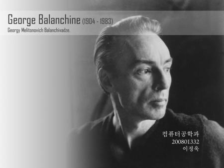 George Balanchine ( ) Georgy Melitonovich Balanchivadze.
