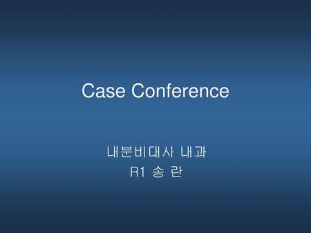 Case Conference 내분비대사 내과 R1 송 란.