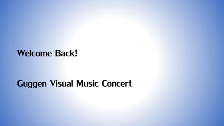 Welcome Back! Guggen Visual Music Concert