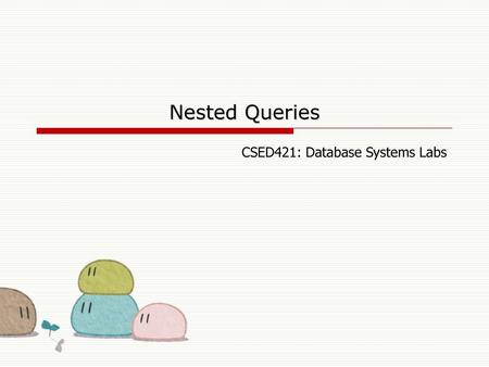Nested Queries CSED421: Database Systems Labs.