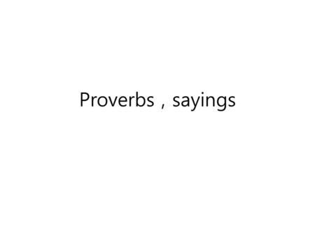 Proverbs , sayings.