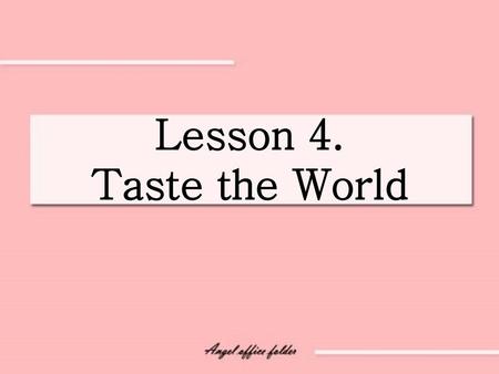 Lesson 4. Taste the World.