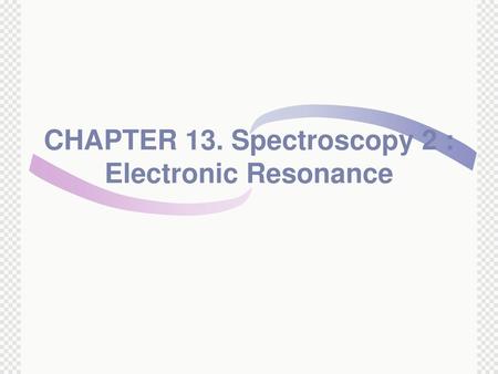 CHAPTER 13. Spectroscopy 2 : Electronic Resonance