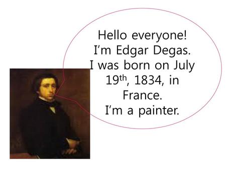 I was born on July 19th, 1834, in France.