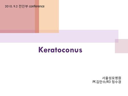 2010. 9.2 전안부 conference Keratoconus 서울성모병원 Pf.김만수/R3 정수경.