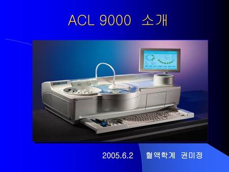 ACL 9000 소개 2005.6.2 혈액학계 권미정.