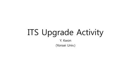 ITS Upgrade Activity Y. Kwon (Yonsei Univ.).